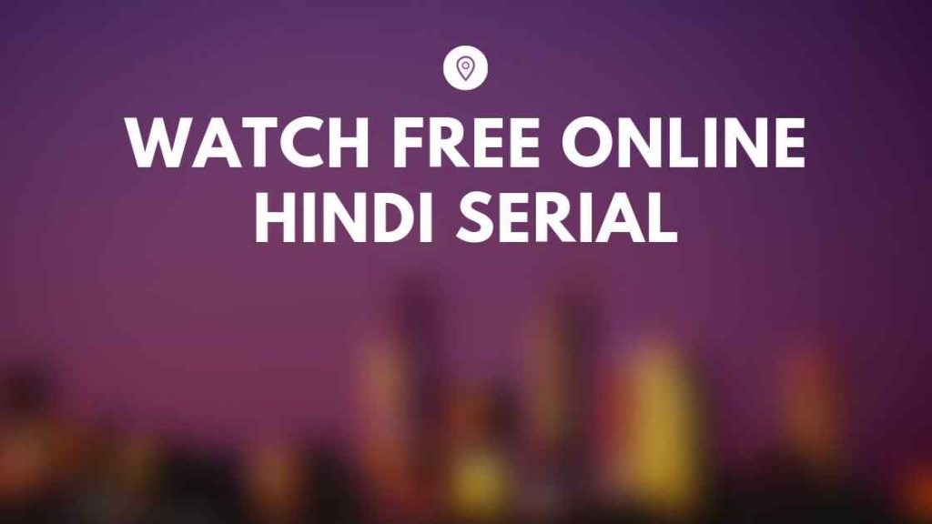 Hindi Serial - Watch Online Free - [Latest] Today