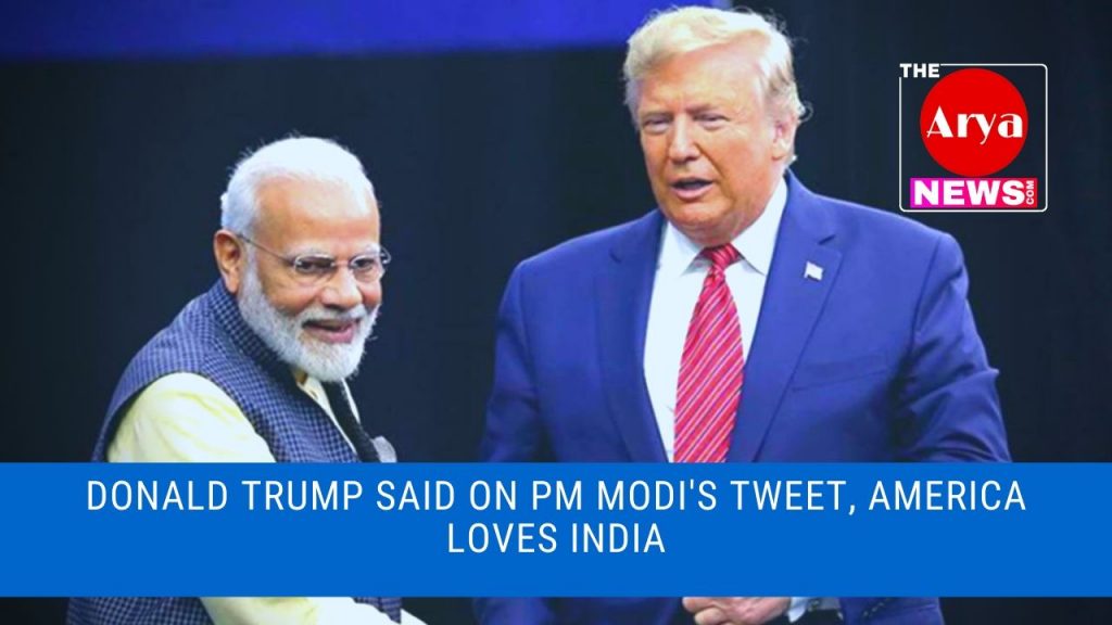 Donald Trump said on PM Modi's tweet, America loves India
